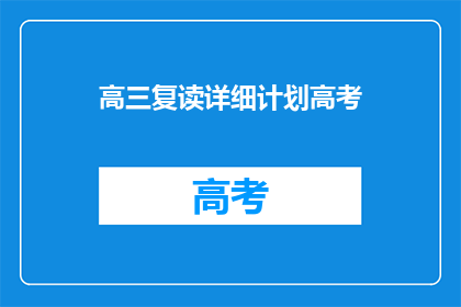高三复读详细计划高考(高三复读详细计划：高考成功的关键步骤是什么？)