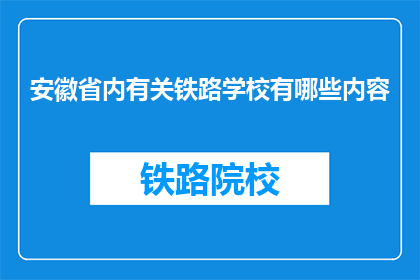 安徽省内有关铁路学校有哪些内容(安徽省内有哪些铁路学校？)