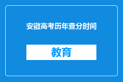 安徽高考历年查分时间(安徽高考历年查分时间是什么时候？)