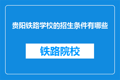 贵阳铁路学校的招生条件有哪些(贵阳铁路学校招生条件是什么？)