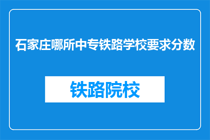 石家庄哪所中专铁路学校要求分数
