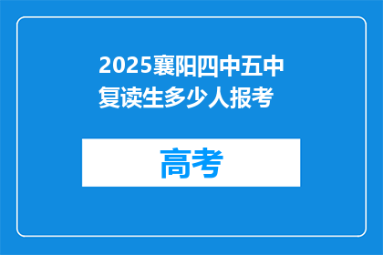 2025襄阳四中五中复读生多少人报考(2025年襄阳四中五中复读生报考人数是多少？)