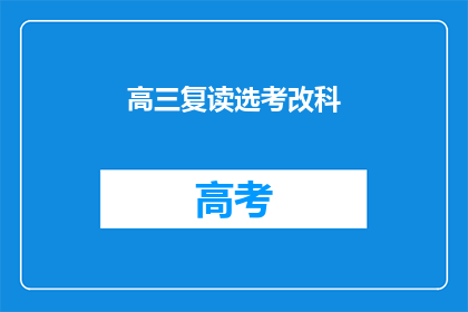 高三复读选考改科(高三复读生如何应对选考科目变更？)