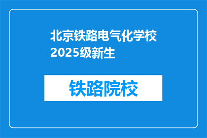 北京铁路电气化学校2025级新生(北京铁路电气化学校2025级新生入学指南)