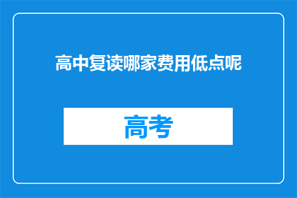 高中复读哪家费用低点呢(高中复读哪家费用更经济？)
