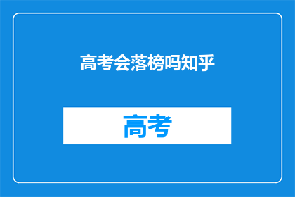 高考会落榜吗知乎(高考落榜的可能性有多大？)