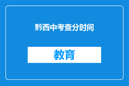 黔西中考查分时间(黔西中考成绩何时公布？)