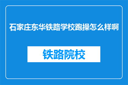 石家庄东华铁路学校跑操怎么样啊(石家庄东华铁路学校跑操体验如何？)