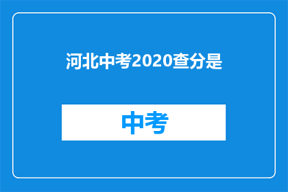 河北中考2020查分是(河北中考2020查分时间是什么时候？)