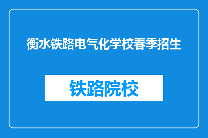 衡水铁路电气化学校春季招生(春季招生季，衡水铁路电气化学校在招贤纳士吗？)