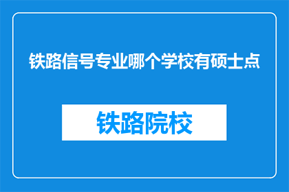 铁路信号专业哪个学校有硕士点(哪些铁路信号专业学校设有硕士点？)
