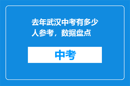 去年武汉中考有多少人参考，数据盘点(去年武汉中考参考人数是多少？数据盘点)