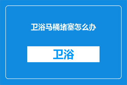 卫浴马桶堵塞怎么办(如何解决卫浴马桶堵塞问题？)