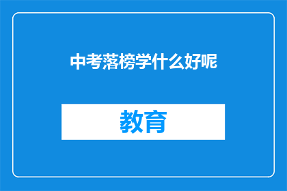 中考落榜学什么好呢(中考落榜后，学什么好？)