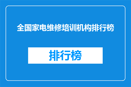 全国家电维修培训机构排行榜(全国家电维修培训机构排名，您知道哪些是佼佼者吗？)