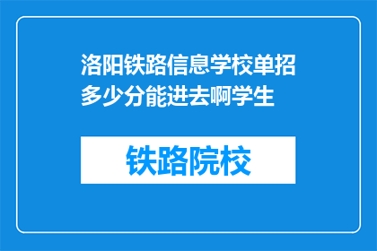 洛阳铁路信息学校单招多少分能进去啊学生(洛阳铁路信息学校单招分数线是多少？)