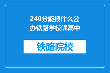 240分能报什么公办铁路学校呢高中(240分能报哪些公办铁路学校？)