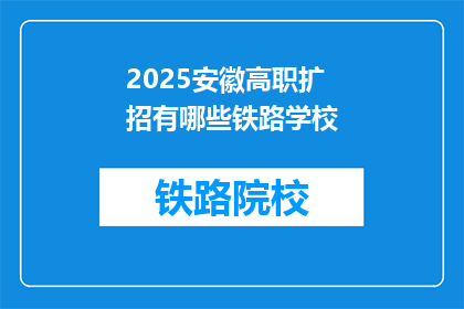 2025安徽高职扩招有哪些铁路学校(2025年安徽高职扩招，有哪些铁路学校值得考虑？)