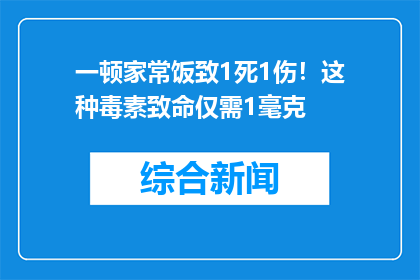 一顿家常饭致1死1伤！这种毒素致命仅需1毫克