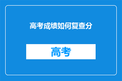 高考成绩如何复查分(如何复查高考成绩？)
