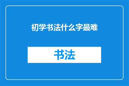 初学书法什么字最难(初学书法，最难掌握的字是什么？)