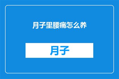 月子里腰痛怎么养(月子期间腰痛如何调养？)