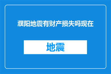 濮阳地震有财产损失吗现在(濮阳地震是否造成财产损失？)