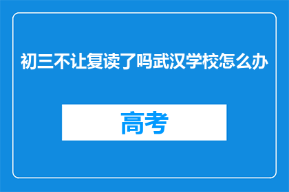 初三不让复读了吗武汉学校怎么办(武汉初三学生是否允许复读？学校应如何应对？)
