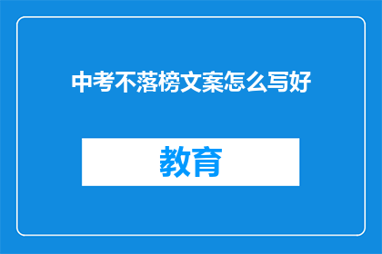中考不落榜文案怎么写好(如何撰写中考不落榜的文案？)