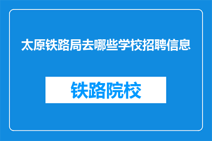 太原铁路局去哪些学校招聘信息(太原铁路局招聘信息覆盖哪些学校？)