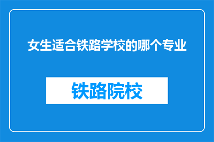 女生适合铁路学校的哪个专业