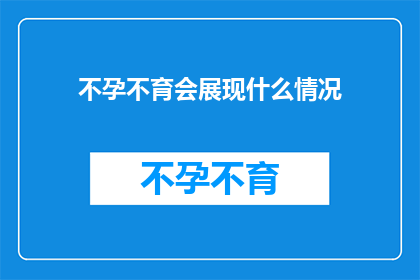 不孕不育会展现什么情况(不孕不育会有哪些症状表现？)