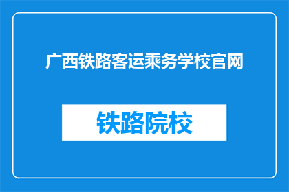 广西铁路客运乘务学校官网(广西铁路客运乘务学校官网是什么？)