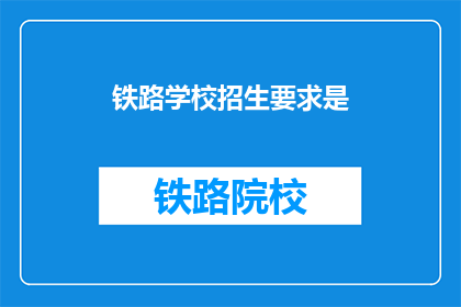 铁路学校招生要求是(铁路学校招生要求是什么？)