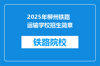 2025年柳州铁路运输学校招生简章(2025年柳州铁路运输学校：招生简章疑问？)