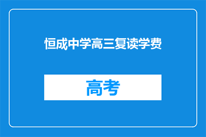 恒成中学高三复读学费(高三复读生如何承担恒成中学的高昂学费？)