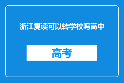 浙江复读可以转学校吗高中(浙江高中生能否转校？复读生有转学机会吗？)