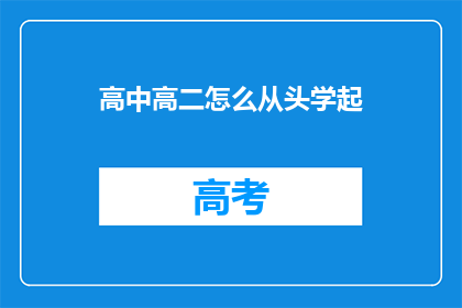 高中高二怎么从头学起(如何从高中二年级开始重新学习？)
