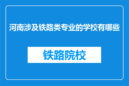 河南涉及铁路类专业的学校有哪些(河南有哪些铁路相关专业学校？)