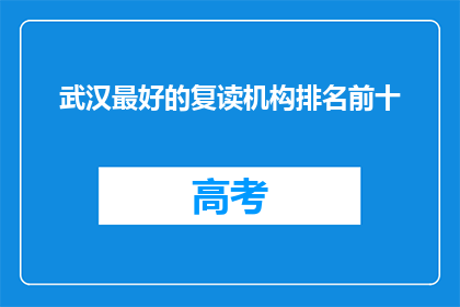 武汉最好的复读机构排名前十(武汉哪些复读机构是最优秀的？前十名揭晓)