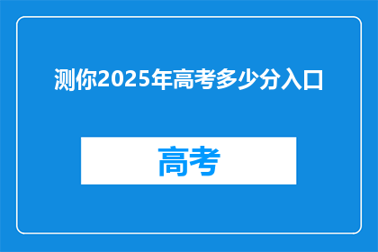 测你2025年高考多少分入口(2025年高考分数预测：你能考多少分？)