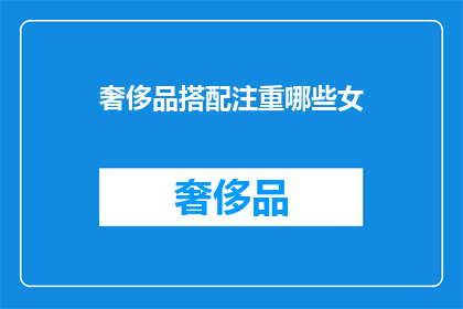 奢侈品搭配注重哪些女(奢侈品搭配中，女性应注重哪些细节？)