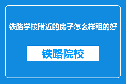 铁路学校附近的房子怎么样租的好(铁路学校附近房子如何租才能物超所值？)