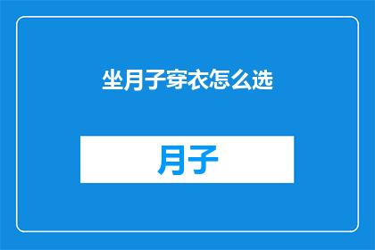 坐月子穿衣怎么选(坐月子期间，如何挑选合适的衣物？)