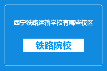 西宁铁路运输学校有哪些校区(西宁铁路运输学校有哪些校区？)