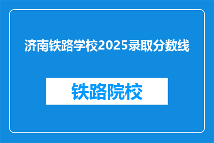 济南铁路学校2025录取分数线(2025年济南铁路学校录取分数线是多少？)