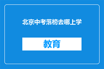 北京中考落榜去哪上学(北京中考落榜，学子何去何从？)
