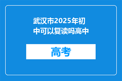 武汉市2025年初中可以复读吗高中(武汉市2025年初中复读政策是否允许？)