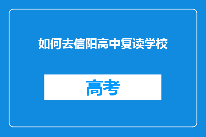 如何去信阳高中复读学校(如何前往信阳高中复读学校？)