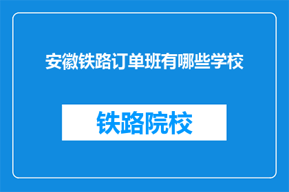 安徽铁路订单班有哪些学校(安徽铁路订单班招生学校有哪些？)